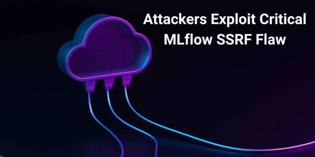 Attackers Exploit Critical MLflow SSRF Flaw to Steal Cloud Credentials